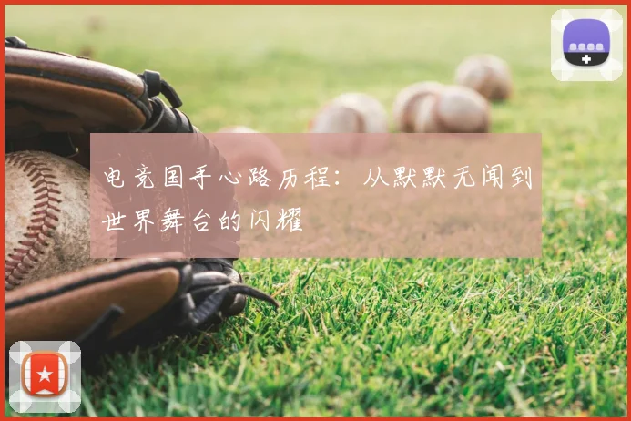电竞国手心路历程：从默默无闻到世界舞台的闪耀