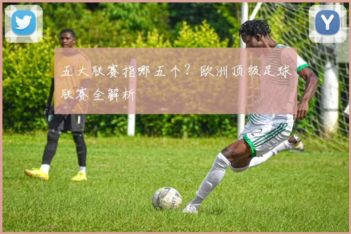 五大联赛指哪五个？欧洲顶级足球联赛全解析