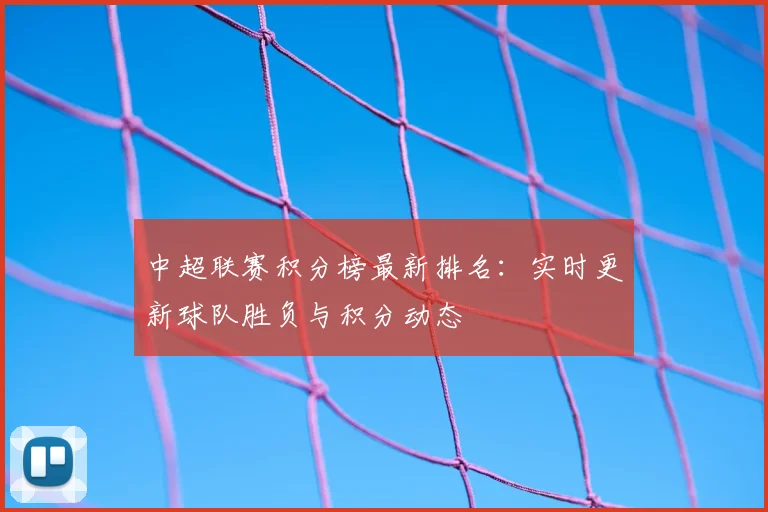 中超联赛积分榜最新排名：实时更新球队胜负与积分动态